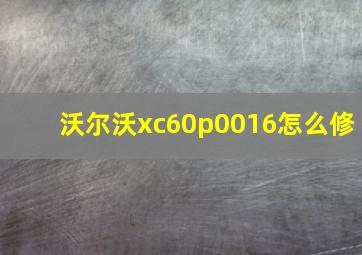 沃尔沃xc60p0016怎么修