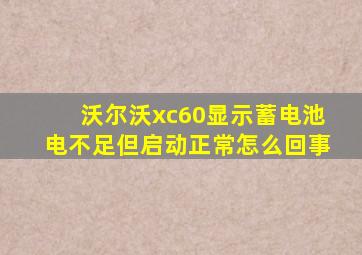 沃尔沃xc60显示蓄电池电不足但启动正常怎么回事