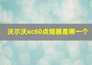 沃尔沃xc60点烟器是哪一个