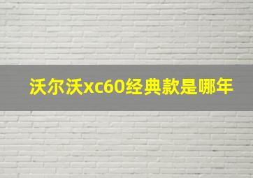 沃尔沃xc60经典款是哪年