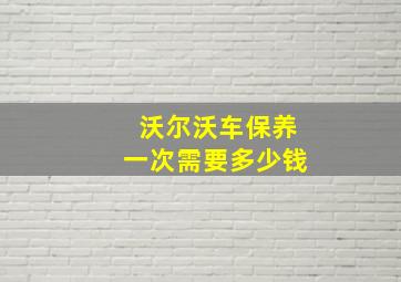 沃尔沃车保养一次需要多少钱