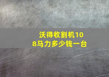 沃得收割机108马力多少钱一台