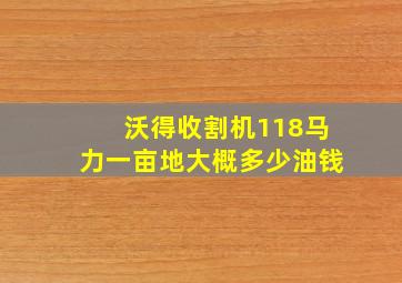 沃得收割机118马力一亩地大概多少油钱