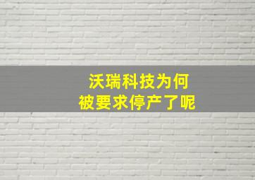 沃瑞科技为何被要求停产了呢