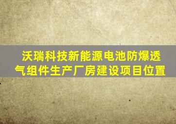 沃瑞科技新能源电池防爆透气组件生产厂房建设项目位置