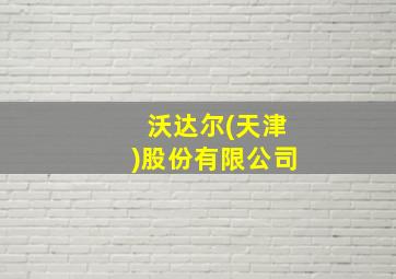 沃达尔(天津)股份有限公司