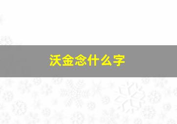 沃金念什么字