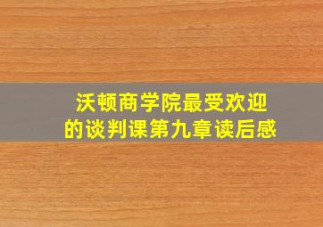 沃顿商学院最受欢迎的谈判课第九章读后感