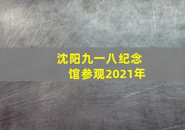 沈阳九一八纪念馆参观2021年