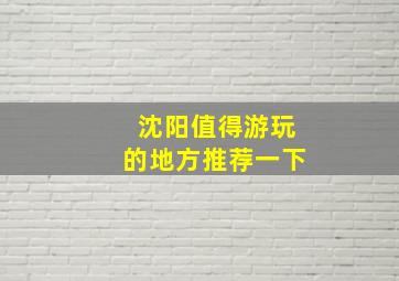 沈阳值得游玩的地方推荐一下