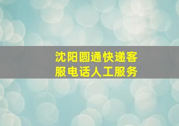 沈阳圆通快递客服电话人工服务