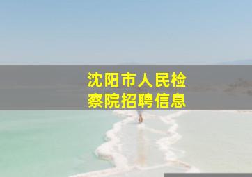 沈阳市人民检察院招聘信息