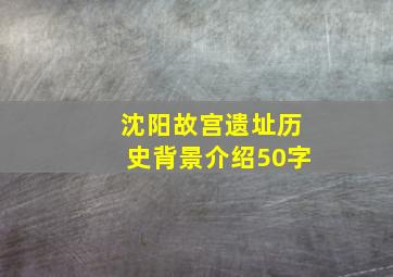 沈阳故宫遗址历史背景介绍50字