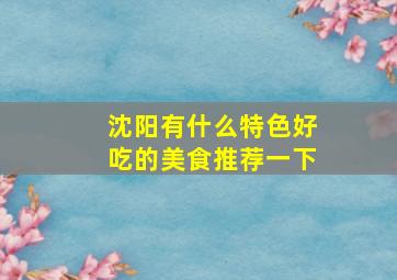 沈阳有什么特色好吃的美食推荐一下