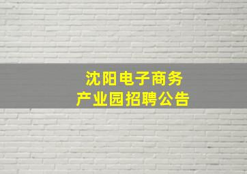 沈阳电子商务产业园招聘公告