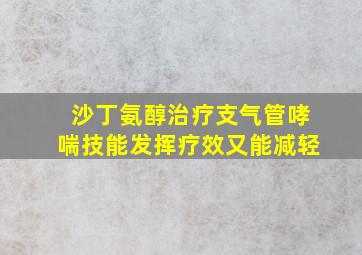 沙丁氨醇治疗支气管哮喘技能发挥疗效又能减轻