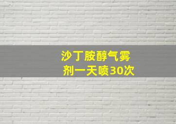 沙丁胺醇气雾剂一天喷30次