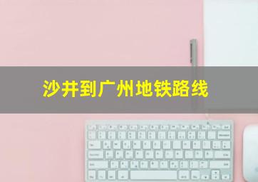 沙井到广州地铁路线