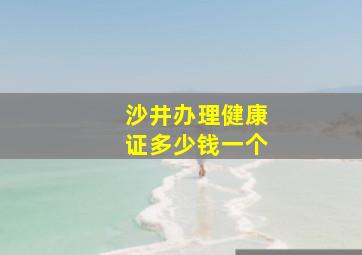 沙井办理健康证多少钱一个