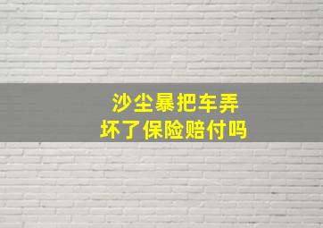 沙尘暴把车弄坏了保险赔付吗