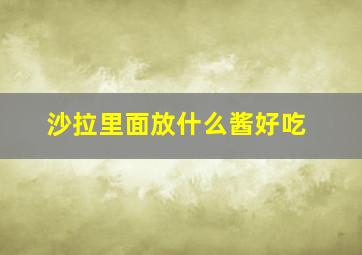 沙拉里面放什么酱好吃