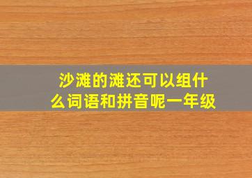 沙滩的滩还可以组什么词语和拼音呢一年级