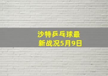 沙特乒乓球最新战况5月9日