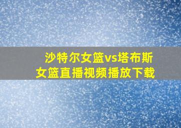 沙特尔女篮vs塔布斯女篮直播视频播放下载