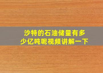 沙特的石油储量有多少亿吨呢视频讲解一下