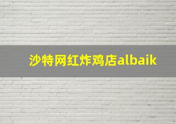 沙特网红炸鸡店albaik