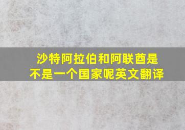 沙特阿拉伯和阿联酋是不是一个国家呢英文翻译