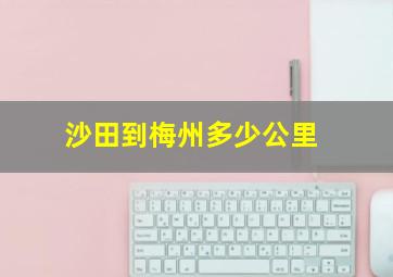 沙田到梅州多少公里