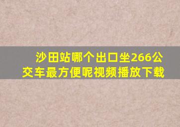 沙田站哪个出口坐266公交车最方便呢视频播放下载