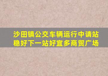 沙田镇公交车辆运行中请站稳好下一站好宜多商贸广场