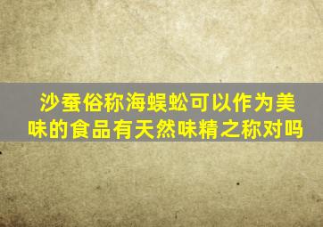 沙蚕俗称海蜈蚣可以作为美味的食品有天然味精之称对吗