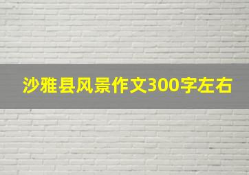 沙雅县风景作文300字左右