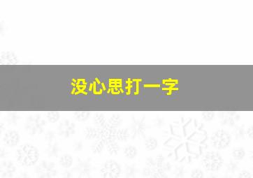 没心思打一字