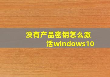 没有产品密钥怎么激活windows10