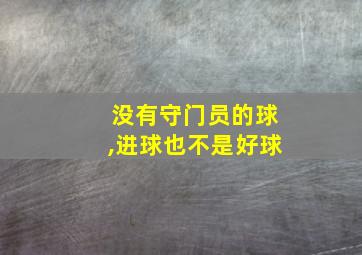 没有守门员的球,进球也不是好球