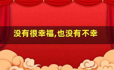 没有很幸福,也没有不幸