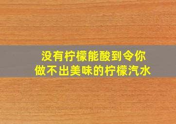 没有柠檬能酸到令你做不出美味的柠檬汽水