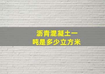 沥青混凝土一吨是多少立方米