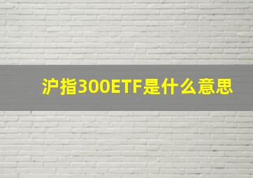 沪指300ETF是什么意思