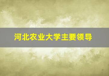 河北农业大学主要领导