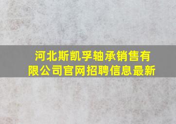 河北斯凯孚轴承销售有限公司官网招聘信息最新