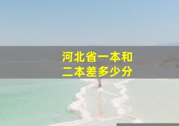 河北省一本和二本差多少分