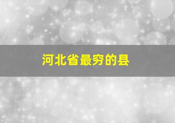 河北省最穷的县