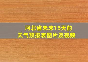 河北省未来15天的天气预报表图片及视频