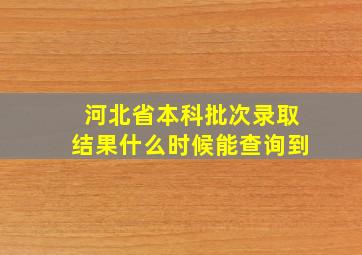 河北省本科批次录取结果什么时候能查询到