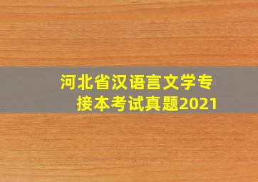 河北省汉语言文学专接本考试真题2021